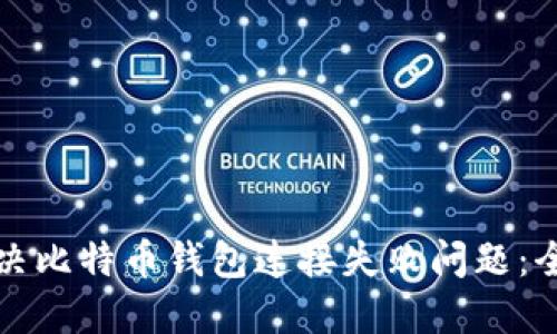 如何解决比特币钱包连接失败问题：全面指南