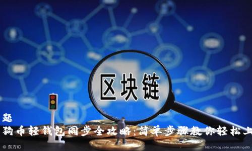 标题  
狗狗币轻钱包同步全攻略：简单步骤教你轻松上手