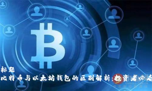 标题
比特币与以太坊钱包的区别解析：投资者必看
