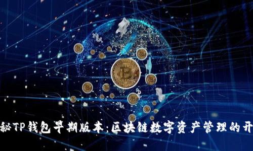 : 探秘TP钱包早期版本：区块链数字资产管理的开创者