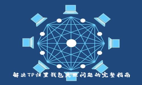 解决TP归置钱包失败问题的完整指南