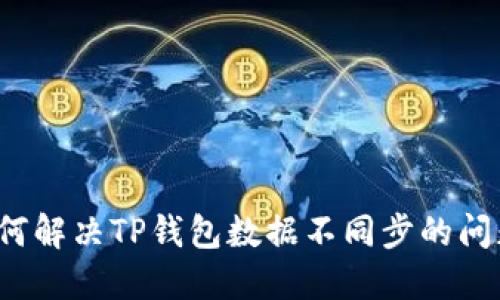 如何解决TP钱包数据不同步的问题？