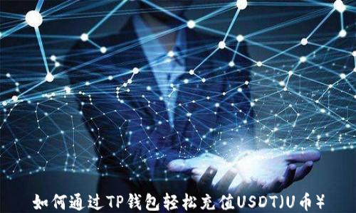 
如何通过TP钱包轻松充值USDT（U币）