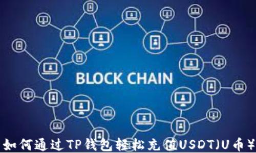 
如何通过TP钱包轻松充值USDT（U币）