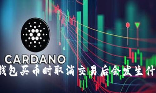 TP钱包买币时取消交易后会发生什么？