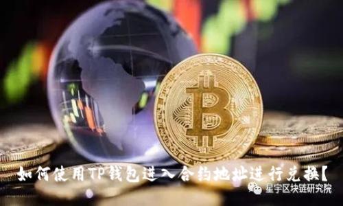 如何使用TP钱包进入合约地址进行兑换？