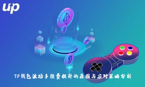 TP钱包波场手续费提升的原因与应对策略分析