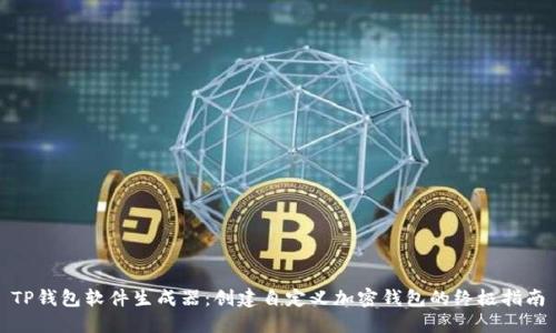 TP钱包软件生成器：创建自定义加密钱包的终极指南