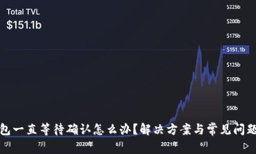 TP钱包一直等待确认怎么办？解决方案与常见问题解答
