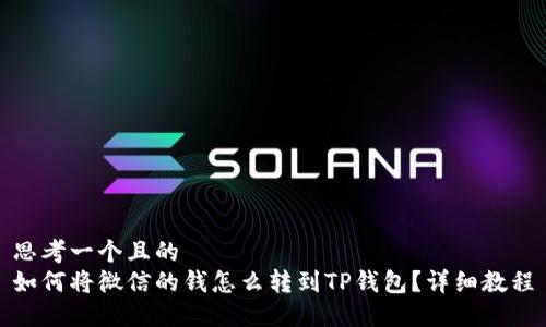 思考一个且的  
如何将微信的钱怎么转到TP钱包？详细教程