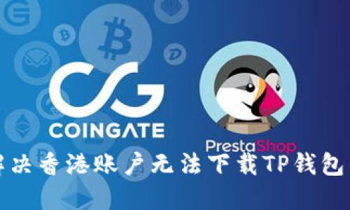 如何解决香港账户无法下载TP钱包的问题