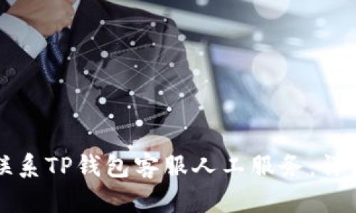 如何联系TP钱包客服人工服务：详细指南