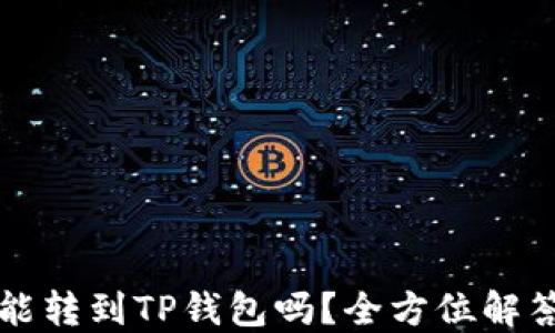 
鲸交易所的币能转到TP钱包吗？全方位解答你关心的问题