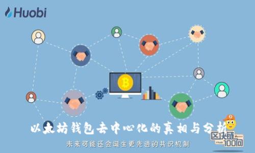 以太坊钱包去中心化的真相与分析