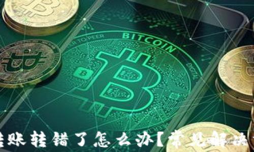 
TP钱包转账转错了怎么办？常见解决方案解析