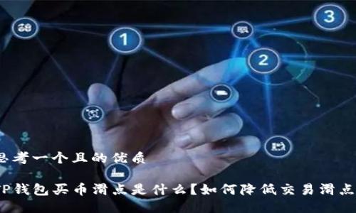 思考一个且的优质

TP钱包买币滑点是什么？如何降低交易滑点？