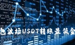 : TP钱包波场USDT转账最低金