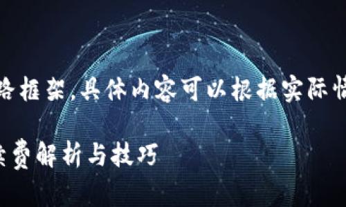 注意：以下是一个思路框架，具体内容可以根据实际情况进行调整和扩展。

TP钱包转钱宝的手续费解析与技巧