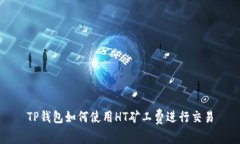TP钱包如何使用HT矿工费进