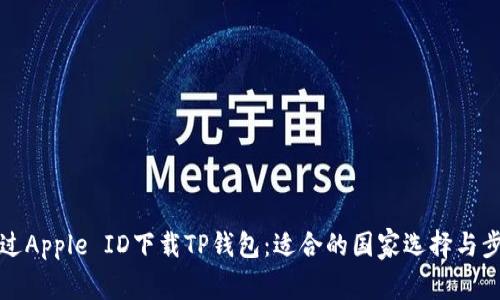 如何通过Apple ID下载TP钱包：适合的国家选择与步骤指南
