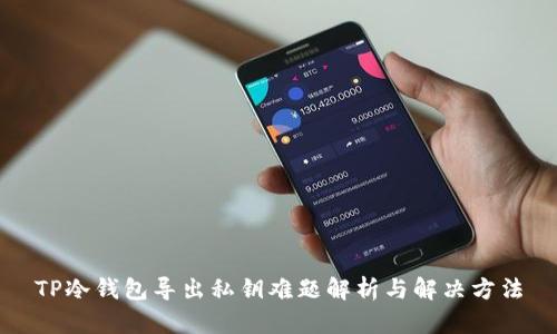 TP冷钱包导出私钥难题解析与解决方法