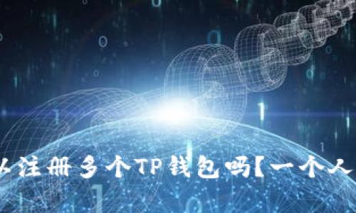 在一个设备上，您可以注册多个TP钱包吗？一个人可以注册几个tp钱包