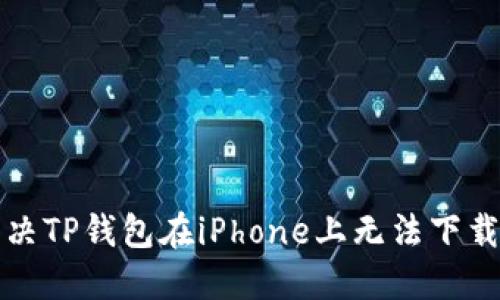 如何解决TP钱包在iPhone上无法下载的问题