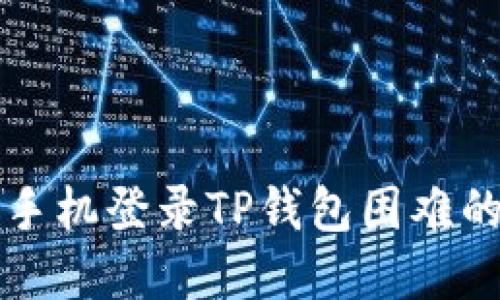 解决手机登录TP钱包困难的指南
