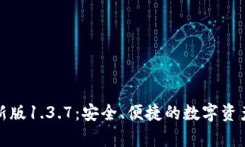 tp钱包最新版1.3.7：安全、便捷的数字资产管理工具