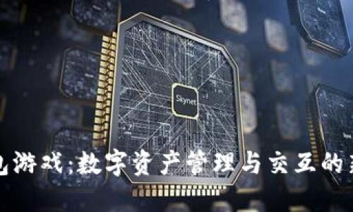 TP钱包游戏：数字资产管理与交互的新方式