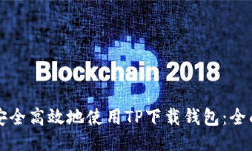 如何安全高效地使用TP下载钱包：全面指南