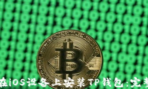 
如何在iOS设备上安装TP钱包：完整指南