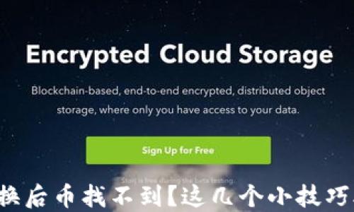 
TP钱包兑换后币找不到？这几个小技巧助你解决！