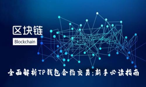 全面解析TP钱包合约交易：新手必读指南