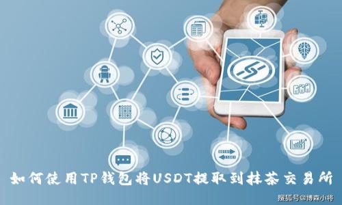 如何使用TP钱包将USDT提取到抹茶交易所