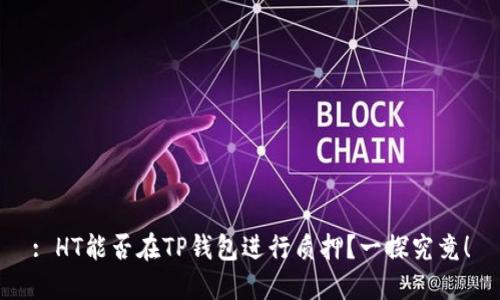 : HT能否在TP钱包进行质押？一探究竟！