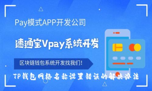 TP钱包网络名称设置错误的解决办法