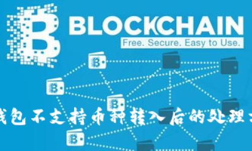 tp钱包不支持币种转入后的处理方法