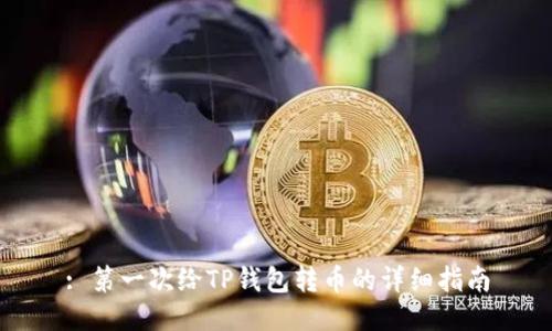 : 第一次给TP钱包转币的详细指南