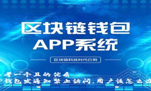 思考一个且的优质  
TP钱包发通知禁止访问，用户该怎么办？
