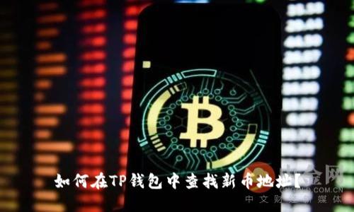 如何在TP钱包中查找新币地址？