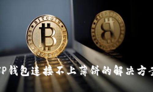 TP钱包连接不上薄饼的解决方案