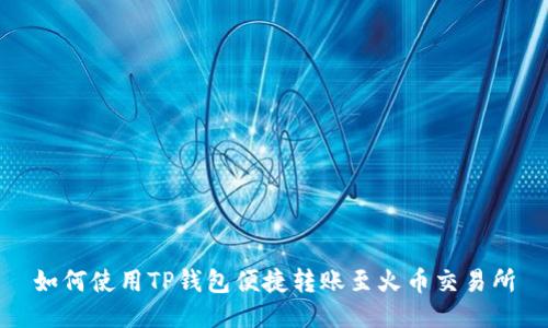 如何使用TP钱包便捷转账至火币交易所