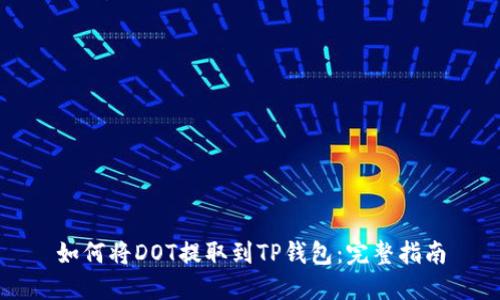如何将DOT提取到TP钱包：完整指南