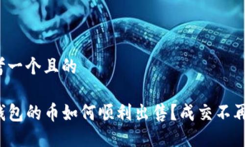 思考一个且的

TP钱包的币如何顺利出售？成交不再难！