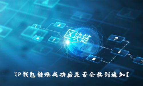 TP钱包转账成功后是否会收到通知？