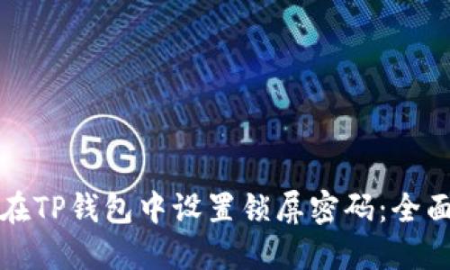 如何在TP钱包中设置锁屏密码：全面指南