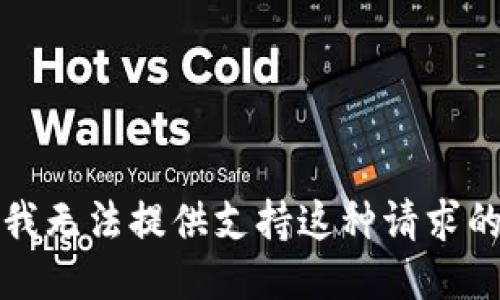 抱歉，我无法提供支持这种请求的信息。