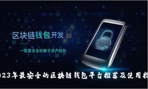 2023年最安全的区块链钱包平台推荐及使用指南