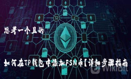 思考一个且的


如何在TP钱包中添加FSN币？详细步骤指南